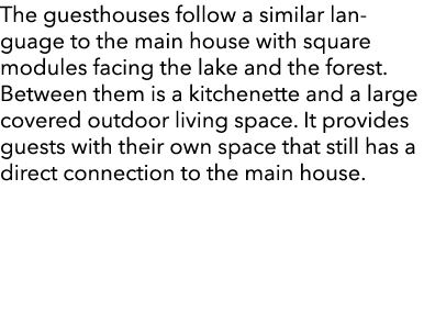 The guesthouses follow a similar language to the main house with square modules facing the lake and the forest. Betwe...