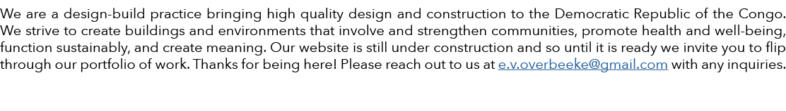 We are a design build practice bringing high quality design and construction to the Democratic Republic of the Congo....