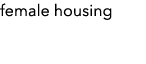 female housing
