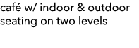 caf w/ indoor & outdoor seating on two levels
