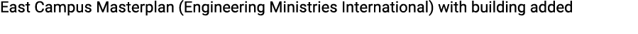 East Campus Masterplan (Engineering Ministries International) with building added