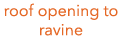 roof opening to ravine