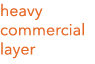 heavy commercial layer