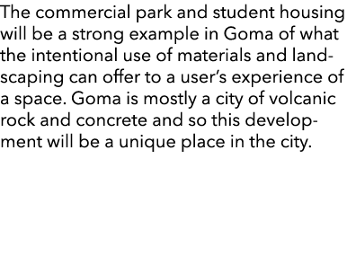 The commercial park and student housing will be a strong example in Goma of what the intentional use of materials and...